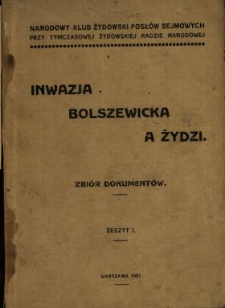 Inwazja bolszewicka a Żydzi : zbi&oacute;r dokument&oacute;w. Z. 1.
