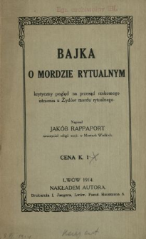 Bajka o mordzie rytualnym : krytyczny pogląd na przesąd istnienia u żyd&oacute;w mordu rytualnego