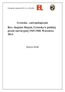 Groteska &ndash; antropologicznie. Rec.: Kajetan Mojsak, Groteska w polskiej prozie narracyjnej 1945&ndash;1968. Warszawa 2014