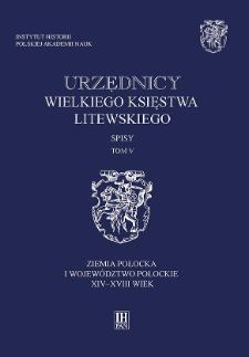 Urzędnicy Wielkiego Księstwa Litewskiego : spisy. T. 5, Ziemia połocka i wojew&oacute;dztwo połockie XIV-XVIII wiek