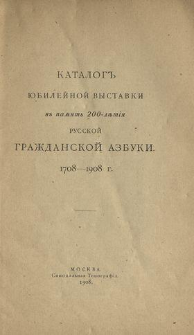Katalog jubilejnoj vystavki v pamjat' 200-lětija russkoj graždanskoj azbuki : 1708-1908 g.