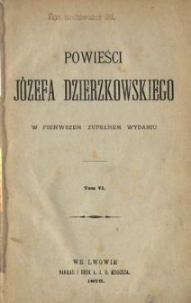 Powieści Józefa Dzierzkowskiego : w pierwszem zupełnem wydaniu. T. 6.