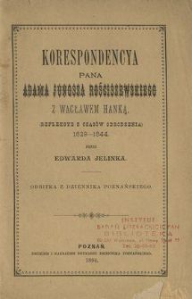 Korespondencya pana Adama Junosza Rościszewskiego w Wacławem Hanką : (refleksye z czasów odrodzenia) : 1829-1844