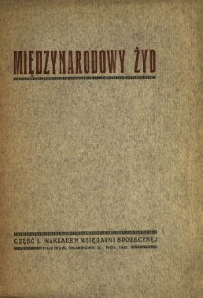 Międzynarodowy Żyd : najważniejsze zagadnienie wszechświatowe. [Cz. 1] /