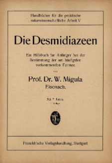 Die Desmidiazeen : ein Hilfsbuch f&uuml;r Anf&auml;nger bei der Bestimmung der am h&auml;ufigsten vorkommenden Formen