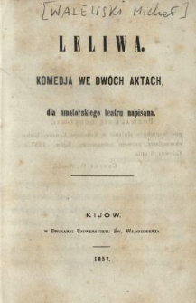 Leliwa : komedja we dw&oacute;ch aktach dla amatorskiego teatru napisana