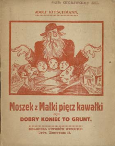 Moszek z Małki pięcz kawałki czyli Dobry koniec to grunt