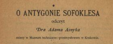 O Antygonie Sofoklesa : odczyt Dra Adama Asnyka miany w Muzeum techniczno-przemysłowem w Krakowie.