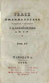 Prace drammatyczne, tłumaczone i oryginalne J. S. Jasińskiego A. D. T. W. T. 4.