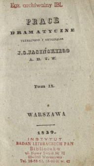 Prace dramatyczne, tłumaczone i oryginalne J. S. Jasińskiego A. D. T. W. T. 9.