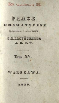 Prace dramatyczne, tłumaczone i oryginalne J. S. Jasińskiego A. D. T. W. T. 15.