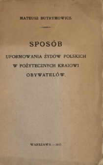 Spos&oacute;b uformowania Żyd&oacute;w polskich w pożytecznych kraiowi obywatel&oacute;w