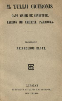M. Tullii Ciceronis Cato Maior de senectute ; Laelius de amicitia ; Paradoxa