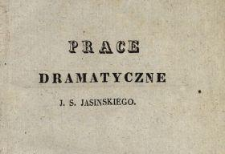 Prace dramatyczne, tłumaczone i oryginalne J. S. Jasińskiego A. D. T. W. T. 11.