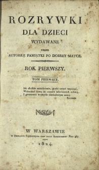 Rozrywki dla Dzieci : wydawane przez Autorkę Pamiątki po Dobr&eacute;y Matce 1824 T.1
