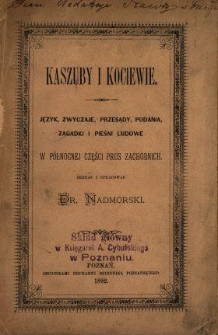 Kaszuby i Kociewie : język, zwyczaje, przesądy, podania, zagadki i pieśni ludowe w północnej części Prus Zachodnich