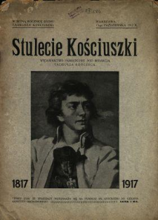 Stulecie Kościuszki : w setną rocznicę zgonu Tadeusza Kościuszki : wydawnictwo pamiątkowe