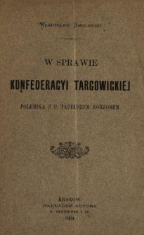 W sprawie konfederacyi targowickiej : polemika z P. Tadeuszem Korzonem