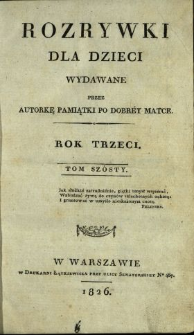 Rozrywki dla Dzieci : wydawane przez Autorkę Pamiątki po Dobr&eacute;y Matce 1826 T.6