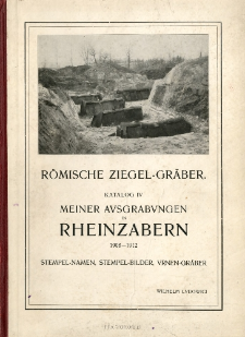 Katalog meiner Ausgrabungen in Rheinzabern. 4, 1908-1912 : Römische Ziegel-Gräber : Stempel-Namen, Stempel-Bilder, Urnen-Gräber