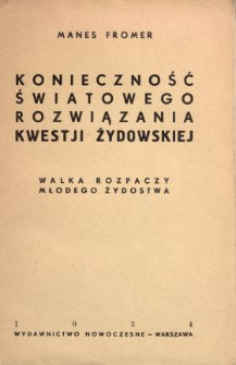Konieczność światowego rozwiązania kwestji żydowskiej : walka rozpaczy światowego żydostwa