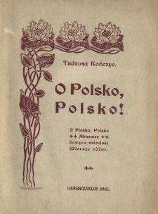 O Polsko, Polsko! : O Polsko, Polsko, Ahaswer, Ginąca młodość, wiersze różne
