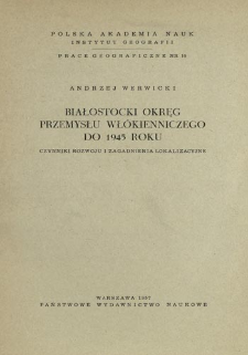 Białostocki okręg przemysłu wł&oacute;kienniczego do 1945 roku : czynniki rozwoju i zagadnienia lokalizacyjne = Bialystok region of textile industry before 1945 = Belostokskij rajon tekstil'noj promy&scaron;lennosti do 1945 goda
