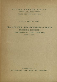 Franciszek Szwarcenberg-Czerny : profesor geografii Uniwersytetu Jagiellońskiego (1847-1917) = Szwarcenberg-Czerny professor of Cracow University = Franti&scaron;ek &Scaron;varcenberg-Černy