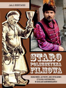 „Staropolszczyzna” filmowa. Osobliwości językowe jako wykładniki stylizacji historycznej w dziełach audiowizualnych