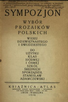 Sympozjon : wybór prozaików polskich wieku dziewiętnastnego i dwudziestego : do użytku klas siódmej i ósmej szkół średnich