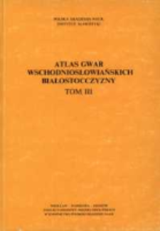 Atlas gwar wschodniosłowiańskich Białostocczyzny. T. 3 /