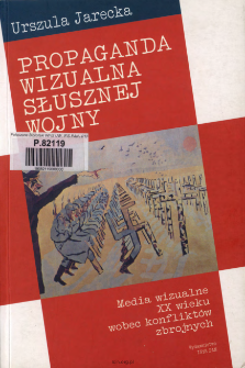 Propaganda wizualna słusznej wojny : media wizualne XX wieku wobec konflikt&oacute;w zbrojnych