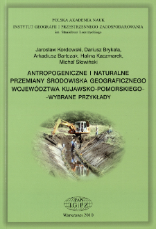 Antropogeniczne i naturalne przemiany środowiska geograficznego wojew&oacute;dztwa kujawsko-pomorskiego - wybrane przykłady = Anthropogenic and natural changes of geographical environment in the Kuyavian-Pomeranian Voivodeship - selected examples