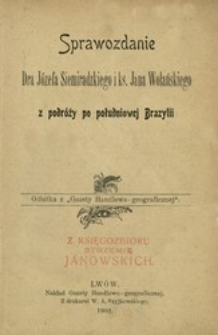 Sprawozdanie dra J&oacute;zefa Siemiradzkiego i ks. Jana Wolańskiego z podr&oacute;ży po południowej Brazylii.