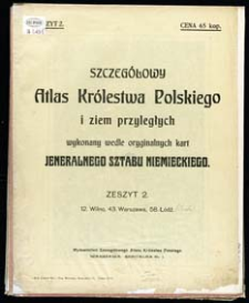 Szczeg&oacute;łowy Atlas Kr&oacute;lestwa Polskiego i ziem przyległych wykonany wedle oryginalnych kart Jeneralnego Sztabu Niemieckiego. Z. 2, 12. Wilno, 43. Warszawa, 58. Ł&oacute;dź