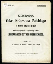 Szczeg&oacute;łowy Atlas Kr&oacute;lestwa Polskiego i ziem przyległych wykonany wedle oryginalnych kart Jeneralnego Sztabu Niemieckiego. Z. 12, 45. Siedlce, 46. Brześć Litewski, 47. Kobryń