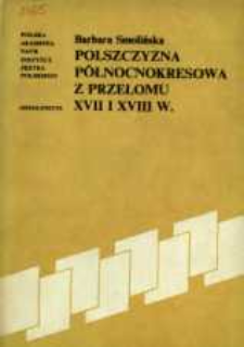 Polszczyzna p&oacute;łnocnokresowa z przełomu XVII i XVIII w. : na podstawie rękopis&oacute;w Jana Władysława Poczobuta Odlanickiego i Antoniego Kazimierza Sapiehy