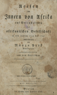 Reisen im Innern von Afrika auf Veranstaltung der afrikanischen Gesellschaft in den Jahren 1795 bis 1797 unternommen von Mungo Park, Wundarzt