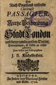 Der Nach Engelland reisende Curieuse Passagier, Oder Kurze Beschreibung Der Stadt London und derer umliegenden Oerter, Denenjenigen, so dahin zu reisen gedencken, Zum besten ans Licht gegeben