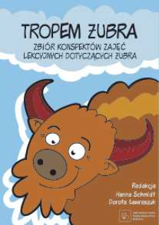 Tropem żubra: zbi&oacute;r konspekt&oacute;w zajęć lekcyjnych dotyczących żubra