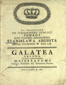 Na Szczęśliwy Do Stęsknioney Stolicy Powrot Pana Naszego Miłosciwego Stanisława Augusta Krola Polskiego, W. Xcia Lit. Galatea : Ekloga