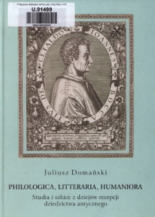 Philologica, litteraria, humaniora : studia i szkice z dziej&oacute;w recepcji dziedzictwa antycznego