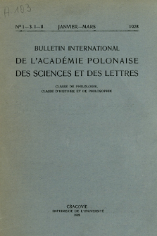 Bulletin International de L'Académie Polonaise des Sciences et des Lettres : Classe de Philologie : Classe d'Histoire et de Philosophie. (1928) No. 1-3. I-II. Janvier-Mars