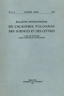 Bulletin International de L'Académie Polonaise des Sciences et des Lettres : Classe de Philologie : Classe d'Histoire et de Philosophie. (1932) No. 1-2 Janvier-Mars