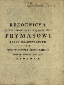 Rekognicya Jasnje Oswjeconemu Xjązęcju Jmcj Prymasowi Przez Delegowanych Od Woiewodztwa Podolskiego Dnia 23. Kwietnia Roku 1786. Złozona