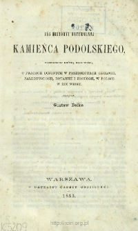 Rys historyi naturalnej Kamieńca Podolskiego, : poprzedzony kr&oacute;tką wiadomością o pracach uczonych w przedmiotach geologii, paleontologii, botaniki i zoologii, w Polsce w XIX wieku