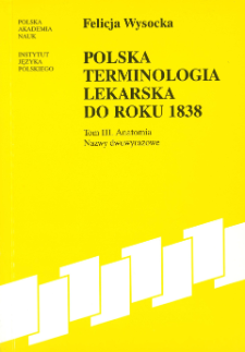 Polska terminologia lekarska do roku 1838. T. 3, Anatomia - nazwy dwuwyrazowe
