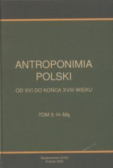 Antroponimia Polski od XVI do końca XVIII wieku : wyb&oacute;r artykuł&oacute;w hasłowych oraz wykazy nazwisk wraz z chronologią i geografią. T. 2, H-Mą