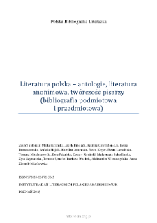 Polska Bibliografia Literacka: Literatura polska &ndash; antologie, literatura anonimowa, tw&oacute;rczość pisarzy (bibliografia podmiotowa i przedmiotowa) - 2018