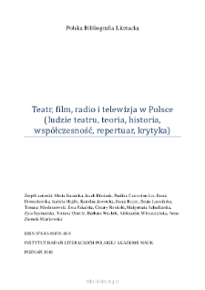 Polska Bibliografia Literacka: Teatr, film, radio i telewizja w Polsce (ludzie teatru, teoria, historia, wsp&oacute;łczesność, repertuar, krytyka) - 2018